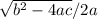 \sqrt{b^{2} -4 ac} / 2a