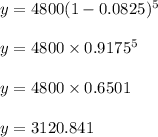 y = 4800(1 - 0.0825)^5\\\\y = 4800 \times 0.9175^5\\\\y = 4800 \times 0.6501\\\\y = 3120.841
