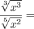 \dfrac{\sqrt[3]{x^3}}{\sqrt[5]{x^2}} =