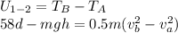 U_{1-2}=T_B- T_A\\58d-mgh=0.5m(v_b^{2}-v_a^{2})