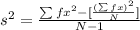 s^2 = \frac{\sum fx^2 -[\frac{(\sum fx)^2}{N}]}{N-1}