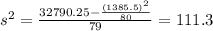s^2 = \frac{32790.25 -\frac{(1385.5)^2}{80}}{79}= 111.3