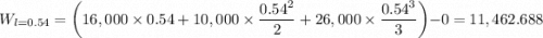 W_{l=0.54} = \left(16,000\times 0.54 + 10,000 \times \dfrac{0.54^2}{2}  + 26,000 \times \dfrac{0.54^3}{3} \right) - 0 = 11,462.688