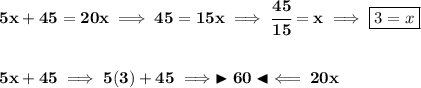 \bf 5x+45=20x\implies 45=15x\implies \cfrac{45}{15}=x\implies \boxed{3=x} \\\\\\ 5x+45\implies 5(3)+45\implies \blacktriangleright 60 \blacktriangleleft\impliedby 20x