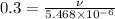 0.3=\frac{\nu}{5.468\times 10^{-6}}