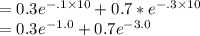= 0.3 e^{-.1 \times 10 }+ 0.7 * e^{-.3 \times 10}\\ = 0.3 e^{-1.0} + 0.7 e^{-3.0}