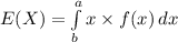 E(X)=\int\limits^a_b {x\times f(x)} \, dx