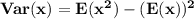 \mathbf{Var(x) = E(x^2) - (E(x))^2}