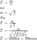 T=\frac{2\pi }{w}\\ as\\w=\sqrt{\frac{a}{r} }\\ So\\T=\frac{2\pi }{\sqrt{\frac{a}{r} }} \\T=\frac{2\pi }{\sqrt{\frac{3.8m/s^{2} }{3.37*10^{6} m} }}\\T=5900s=99min