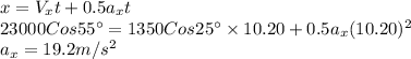 x=V_xt+0.5a_xt\\23000Cos55\textdegree=1350Cos25\textdegree\times10.20+0.5a_x(10.20)^2\\a_x=19.2m/s^2
