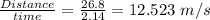 \frac{Distance}{time} =\frac{26.8}{2.14} = 12.523 \ m/s