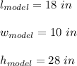 l_{model}=18\ in\\\\w_{model}=10\ in\\\\h_{model}=28\ in