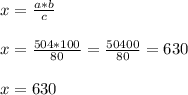 x = \frac{a * b}{c} \\\\x= \frac{504*100}{80} =\frac{50400}{80}=630\\ \\x=630