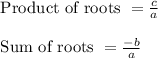 \text{ Product of roots } = \frac{c}{a}\\\\\text{ Sum of roots } = \frac{-b}{a}