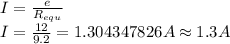 I=\frac {e}{R_{equ}}\\I=\frac {12}{9.2}=1.304347826A\approx 1.3A