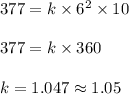 377 = k \times 6^2 \times 10\\\\377 = k \times 360\\\\k = 1.047 \approx 1.05