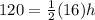 120=\frac{1}{2}(16)h