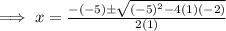 \implies x = \frac{ - ( - 5)\pm \sqrt{ { (- 5)}^{2} - 4(1)( - 2)} }{2(1)}