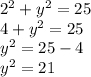 {2}^{2}  +  {y}^{2}  = 25 \\ 4 +  {y}^{2}  = 25 \\  {y}^{2}  = 25 - 4 \\ {y}^{2}  = 21