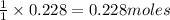 \frac{1}{1}\times 0.228=0.228moles