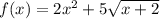 f(x) = 2x^2 + 5\sqrt{x + 2}