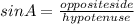 sin A = \frac{oppositeside}{hypotenuse}