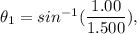 \theta_1 = sin^{-1}(\dfrac{1.00}{1.500} ),