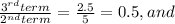 \frac{3^{rd} term}{2^{nd} term} = \frac{2.5}{5} =0.5, and