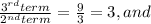 \frac{3^{rd} term}{2^{nd} term} = \frac{9}{3} =3, and