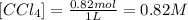 [CCl_4]=\frac{0.82 mol}{1 L}=0.82 M