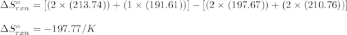 \Delta S^o_{rxn}=[(2\times (213.74))+(1\times (191.61))]-[(2\times (197.67))+(2\times (210.76))]\\\\\Delta S^o_{rxn}=-197.77/K