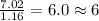 \frac{7.02}{1.16}=6.0\approx 6