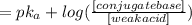 =pk_{a} +log(\frac{[conjugate base]}{[weakacid]})