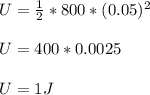 U = \frac{1}{2} * 800 * (0.05)^2\\ \\U = 400 * 0.0025\\\\U = 1J\\