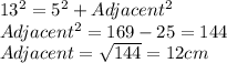 13^2=5^2+Adjacent^2\\Adjacent^2=169-25=144\\Adjacent=\sqrt{144}=12cm