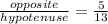 \frac{opposite}{hypotenuse} =\frac{5}{13}