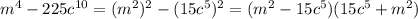 m^4-225c^{10} =(m^2)^2-(15c^5)^2= (m^2-15c^5)(15c^5 +m^2)