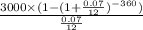 \frac{3000\times (1-(1+\frac{0.07}{12})^{-360})}{\frac{0.07}{12}}