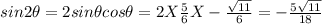 sin 2\theta=2sin\theta cos\theta=2 X \frac{5}{6} X -\frac{\sqrt{11} }{6} = -\frac{5\sqrt{11} }{18}
