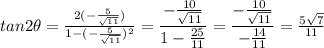 tan 2\theta=\frac{2(-\frac{5 }{\sqrt{11}})}{1-(-\frac{5 }{\sqrt{11}})^2} =\dfrac{-\frac{10 }{\sqrt{11}}}{1-\frac{25}{11}} =\dfrac{-\frac{10 }{\sqrt{11}}}{-\frac{14}{11} }=\frac{5\sqrt{7} }{11}