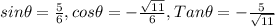sin \theta =\frac{5}{6} , cos \theta =-\frac{\sqrt{11} }{6}, Tan \theta =-\frac{5 }{\sqrt{11}}