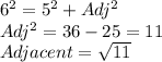 6^2=5^2+Adj^2\\Adj^2=36-25=11\\Adjacent=\sqrt{11}