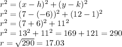 r^2=(x -h)^2 + (y - k)^2 \\r^2=(7 -(-6))^2 + (12 - 1)^2\\r^2=(7 +6)^2 + 11^2\\r^2=13^2 + 11^2=169+121=290\\r=\sqrt{290}=17.03