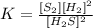 K = \frac{[S_2][H_2]^2}{[H_2S]^2}