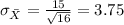 \sigma_{\bar X} = \frac{15}{\sqrt{16}}= 3.75