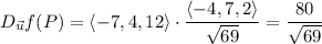 D_{\vec u}f(P)=\langle-7,4,12\rangle\cdot\dfrac{\langle-4,7,2\rangle}{\sqrt{69}}=\dfrac{80}{\sqrt{69}}