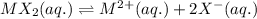 MX_2(aq.)\rightleftharpoons M^{2+}(aq.)+2X^-(aq.)
