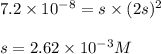 7.2\times 10^{-8}=s\times (2s)^2\\\\s=2.62\times 10^{-3}M