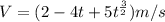 V=(2-4t+5t^{\frac{3}{2} })m/s