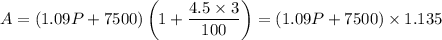 A = (1.09P + 7500)\left(1+\dfrac{4.5\times3}{100}\right)=(1.09P + 7500)\times1.135